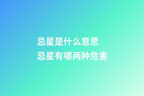 忌星是什么意思 忌星有哪两种危害